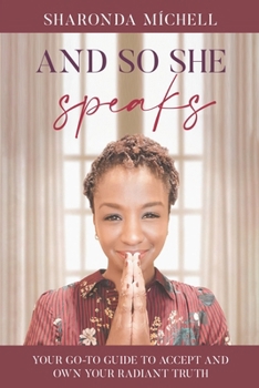 And So She Speaks: Your Go-To Guide To Accept And Own Your Radiant Truth