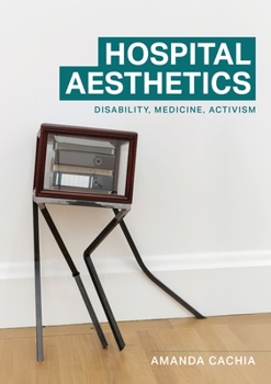 Hardcover Hospital Aesthetics: Disability, Medicine, Activism Book
