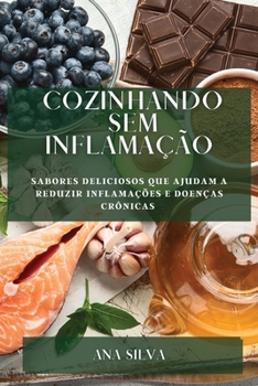 Paperback Cozinhando sem Inflamação: Sabores deliciosos que ajudam a reduzir inflamações e doenças crônicas [Portuguese] Book