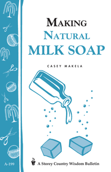 Paperback Making Natural Milk Soap: Storey's Country Wisdom Bulletin A-199 Book
