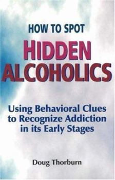 Paperback How to Spot Hidden Alcoholics: Using Behavioral Clues to Recognize Addiction in Its Early Stages Book