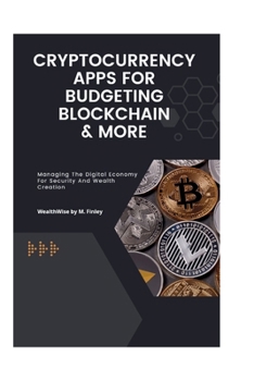 Cryptocurrency, Apps for Budgeting, Blockchain, & More: Managing The Digital Economy For Security And Wealth Creation