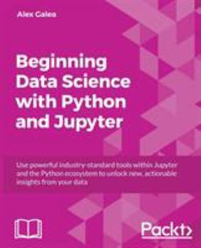 Paperback Beginning Data Analysis with Python And Jupyter: Use powerful industry-standard tools to unlock new, actionable insight from your existing data Book