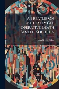 Paperback A Treatise On Mutually Co-operative Death Benefit Societies Book