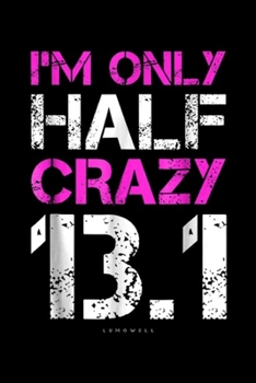 Paperback I'm Only Half Crazy 13.1 lumowell: Funny Running I'm Only Half Crazy 13.1 Half Marathon Journal/Notebook Blank Lined Ruled 6x9 100 Pages Book