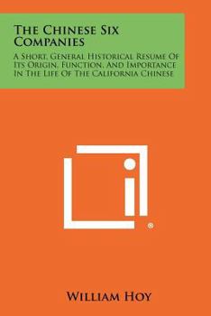 Paperback The Chinese Six Companies: A Short, General Historical Resume Of Its Origin, Function, And Importance In The Life Of The California Chinese Book