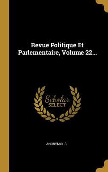 Hardcover Revue Politique Et Parlementaire, Volume 22... [French] Book