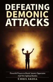 Paperback Defeating Demonic Attacks: Powerful Prayers to Break Satanic Oppression and Win Spiritual Battles Book