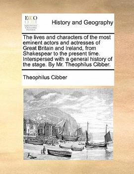 Paperback The Lives and Characters of the Most Eminent Actors and Actresses of Great Britain and Ireland, from Shakespear to the Present Time. Interspersed with Book