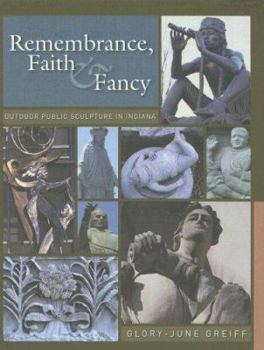 Hardcover Remembrance, Faith, and Fancy: Outdoor Public Sculpture in Indiana Book