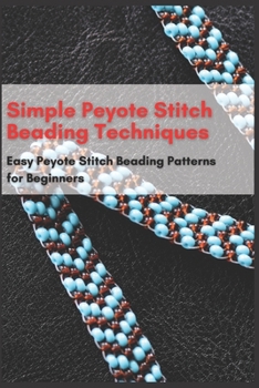 Paperback Simple Peyote Stitch Beading Techniques: Easy Peyote Stitch Beading Patterns for Beginners Book