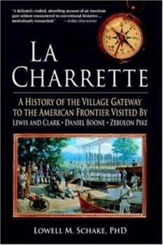 Paperback La Charrette: A History of the Village Gateway to the American Frontier Visited by Lewis and Clark, Daniel Boone, Zebulon Pike Book