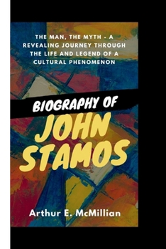 Paperback John Stamos: The Man, The Myth - A Revealing Journey Through the Life and Legend of a Cultural Phenomenon Book