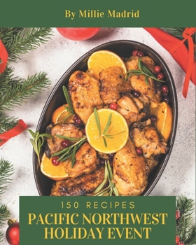 Paperback 150 Pacific Northwest Holiday Event Recipes: Everything You Need in One Pacific Northwest Holiday Event Cookbook! Book