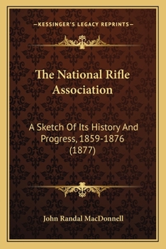 The National Rifle Association: A Sketch Of Its History And Progress, 1859-1876