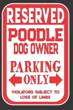 Paperback Reserved Poodle Dog Owner Parking Only. Violators Subject To Loss Of Limbs: Blank Lined Notebook To Write In - Appreciation Gift For Poodle Dog Lovers Book