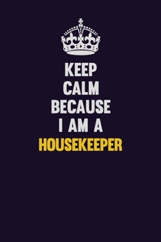 Keep Calm Because I Am A Housekeeper: Motivational and inspirational career blank lined gift notebook with matte finish