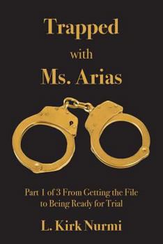 Paperback Trapped with Ms. Arias: Part 1 of 3 From Getting the File to Being Ready for Trial Book