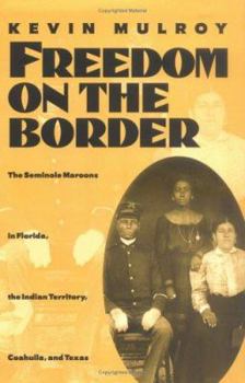 Hardcover Freedom on the Border: The Seminole Maroons in Florida, the Indian Territory, Coahuila, and Texas Book