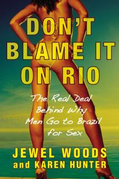 Hardcover Don't Blame It on Rio: The Real Deal Behind Why Men Go to Brazil for Sex Book