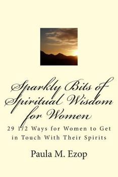 Paperback Sparkly Bits of Spiritual Wisdom for Women: 29 1/2 Ways for Women to Get in Touch With Their Spirits Book