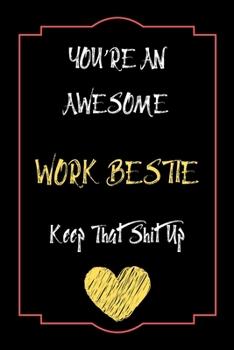You're An Awesome Work Bestie Keep That Shit Up Notebook Funny Gift  For Work Bestie: Lined Notebook / Journal Gift, 120 Pages, 6x9, Soft Cover, Matte Finish