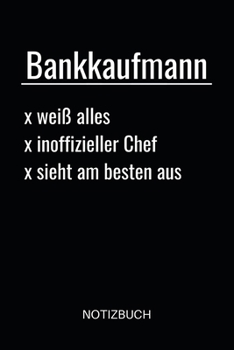 Bankkaufmann wei� alles inoffizieller Chef sieht am besten aus Notizbuch: Notizheft oder Planer f�r Bankkaufm�nner / Banker - 110 linierte Seiten im praktischen A5 Format - Ideal f�r die Arbeit, das B