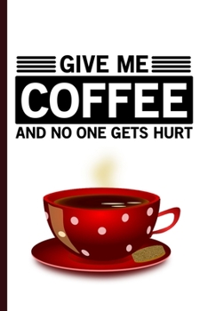 Paperback Give Me Coffee And No One Gets Hurt: Funny Gag Gift Notebook for Friends and Family Book