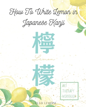 Paperback How to Write Lemon in Japanese Kanji?: Art Therapy Workbook - Find Your Inner Peace By Drawing Beautiful Kanjis (Turquoise) Book