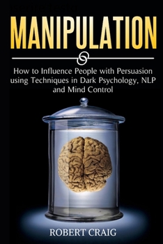 Paperback Manipulation: How to Influence people with Persuasion using Techniques in Dark Psychology, NLP and Mind Control Book