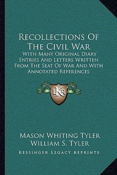 Recollections of the Civil War with Many Original Diary Entries nad Letters Written from the Seat of War, and with Annotated References