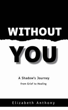 Without You A Shadow's Journey from Grief to Healing