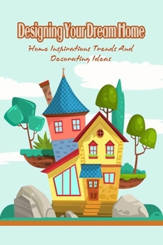 Paperback Designing Your Dream Home: Home Inspirations Trends And Decorating Ideas Book