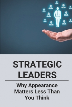 Paperback Strategic Leaders: Why Appearance Matters Less Than You Think: How To Increase My Social Status Book
