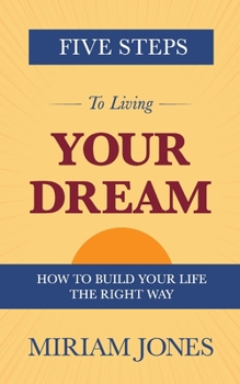 Paperback Five Steps to Living Your Dream: How to Build Your Life the Right Way Book