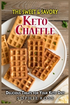 The Sweet & Savory Keto Chaffles: Delicious Treats for Your Keto Diet