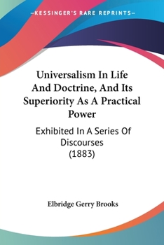 Paperback Universalism In Life And Doctrine, And Its Superiority As A Practical Power: Exhibited In A Series Of Discourses (1883) Book