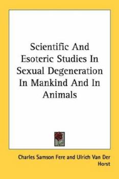 Paperback Scientific And Esoteric Studies In Sexual Degeneration In Mankind And In Animals Book