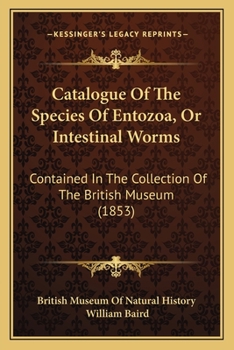 Paperback Catalogue Of The Species Of Entozoa, Or Intestinal Worms: Contained In The Collection Of The British Museum (1853) Book