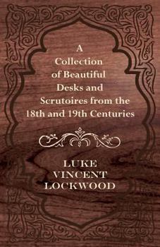 A Collection of Beautiful Desks and Scrutoires from the 18th and 19th Centuries