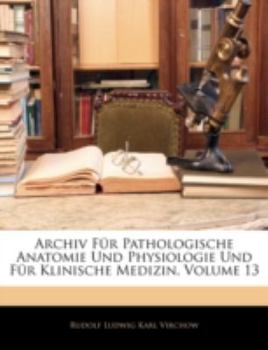 Paperback Archiv Fur Pathologische Anatomie Und Physiologie Und Fur Klinische Medicin. Bd. XIII. (Neue Folge Bd. III) Hft. 1. [German] Book