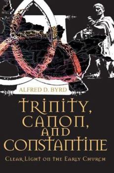 Paperback Trinity, Canon, and Constantine: Clear Light on the Early Church Book