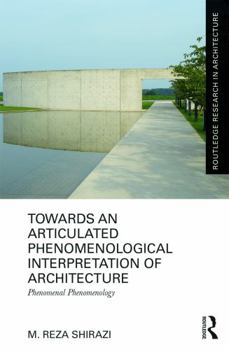 Hardcover Towards an Articulated Phenomenological Interpretation of Architecture: Phenomenal Phenomenology Book