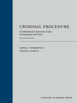 Criminal Procedure: Constitutional Constraints Upon Investigation and Proof, Ninth Edition