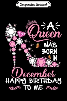 Paperback Composition Notebook: Womens Womens A Queen Was Born In December Happy Birthday To Me Journal/Notebook Blank Lined Ruled 6x9 100 Pages Book