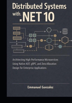 Paperback Distributed Systems with .NET 10: Architecting High-Performance Microservices Using Native AOT, gRPC, and Zero-Allocation Design for Enterprise Applic Book