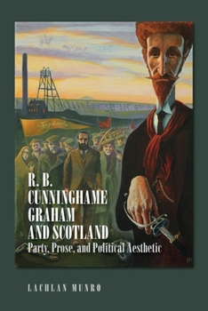 Paperback R. B. Cunninghame Graham and Scotland: Party, Prose, and Political Aesthetic Book