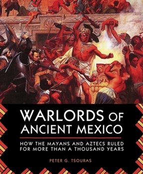 Paperback Warlords of Ancient Mexico: How the Mayans and Aztecs Ruled for More Than a Thousand Years Book