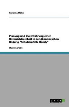 Paperback Planung und Durchführung einer Unterrichtseinheit in der ökonomischen Bildung "Schuldenfalle Handy" [German] Book