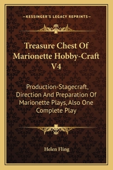 Paperback Treasure Chest Of Marionette Hobby-Craft V4: Production-Stagecraft, Direction And Preparation Of Marionette Plays, Also One Complete Play Book